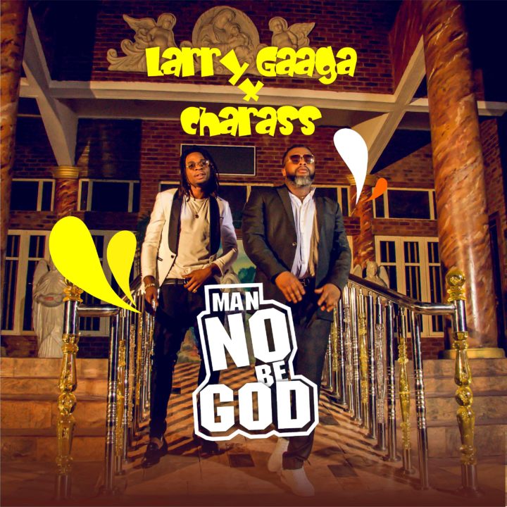 VIDEO: Larry Gaaga ft. Charass – Man No Be God