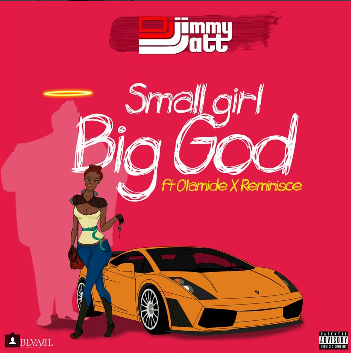Music: DJ Jimmy Jatt – Small Girl Big God ft Olamide & Reminisce
