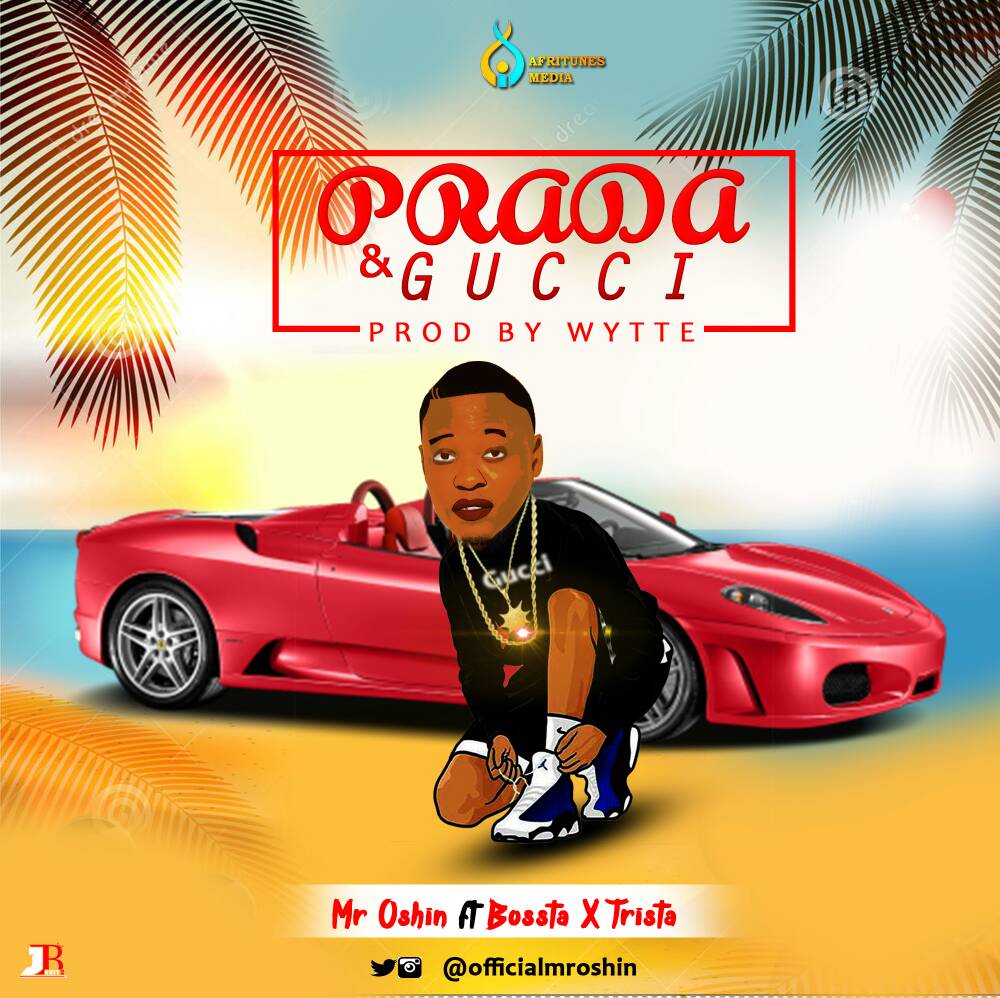 FRESH MUSIC: MR OSHIN -PRADA & GUCCI FT BOSSTA & TRISTA
