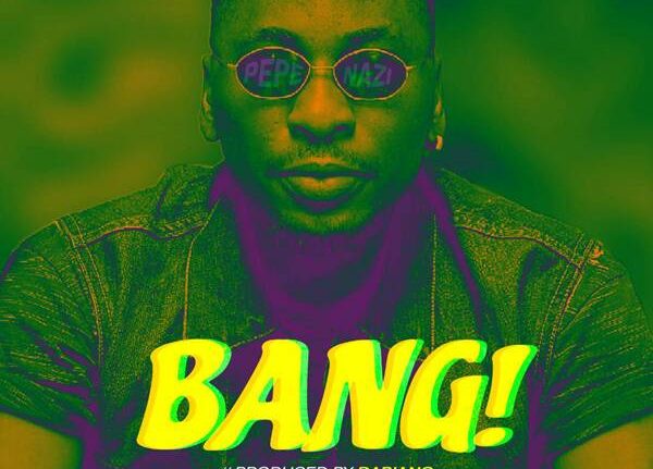 Music: Pepenazi – Bang