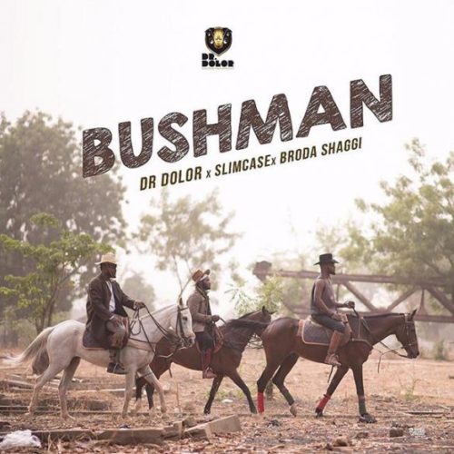 Music: Dr Dolor x Slimcase x Broda Shaggi – “Bush Man”