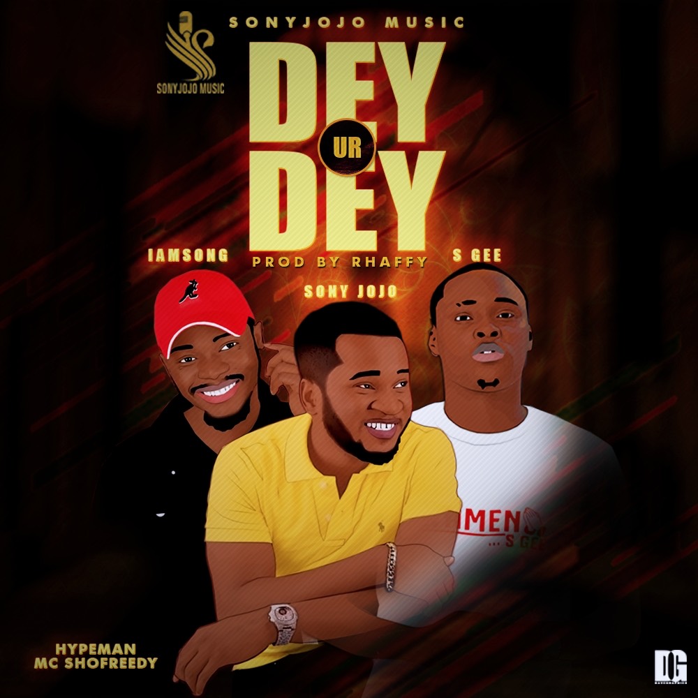 Music: Sony Jojo – Dey Ur Dey Ft. S Gee & IamSong