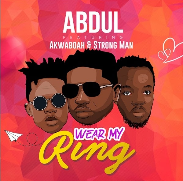 VIDEO: Abdul – Wear My Ring ft. Akwaboah & Strongman