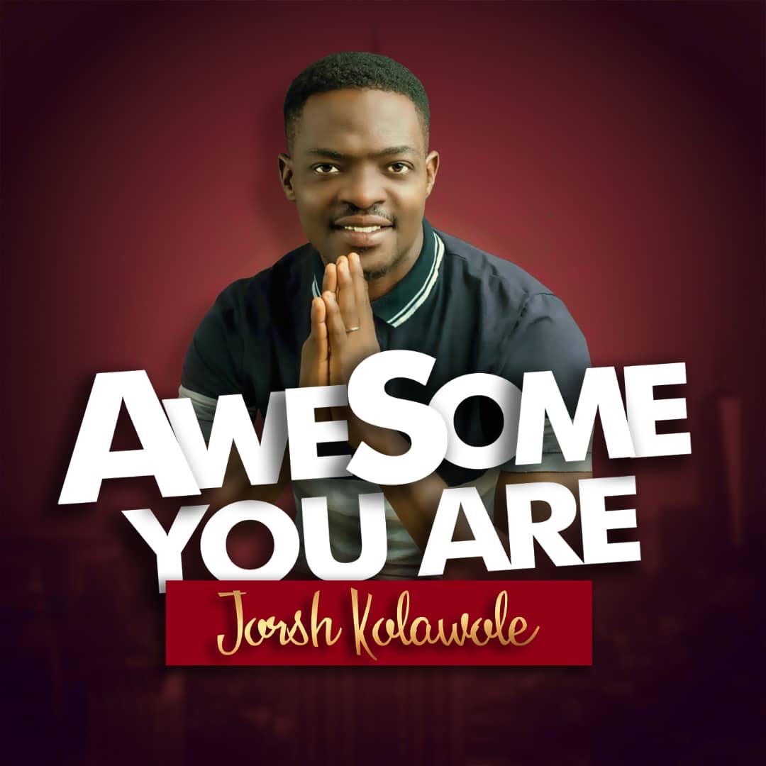Gopsel singer “Jorsh Kolawole” delivers an highly spirited single titled “Awesome You Are”