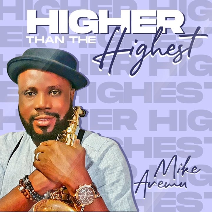 Gospel Singer, Mike Aremu drops new single, ‘Higher Than The Highest’ – Listen!